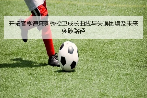 开拓者亨德森新秀控卫成长曲线与失误困境及未来突破路径